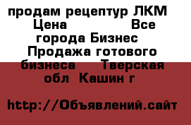 продам рецептур ЛКМ  › Цена ­ 130 000 - Все города Бизнес » Продажа готового бизнеса   . Тверская обл.,Кашин г.